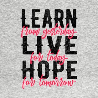 Learn from yesterday Live for today Hope for tomorrow T-Shirt